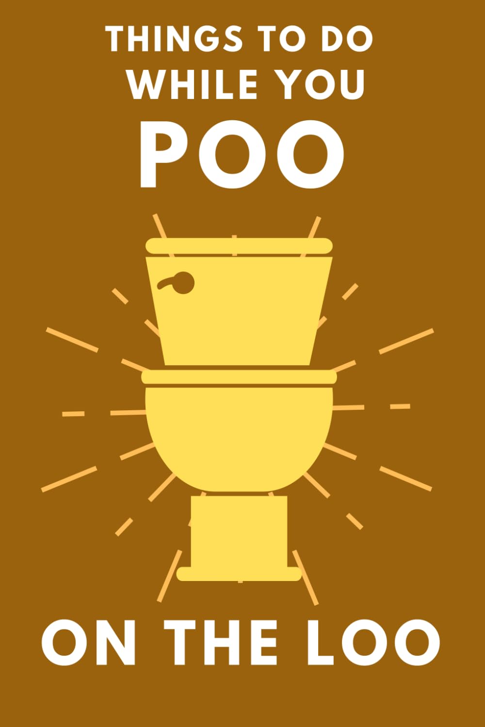 Things To Do While You Poo On The Loo: Activity Book With Funny Facts, Bathroom Jokes, Poop Puzzles, Sudoku & Much More. Perfect Gag Gift.