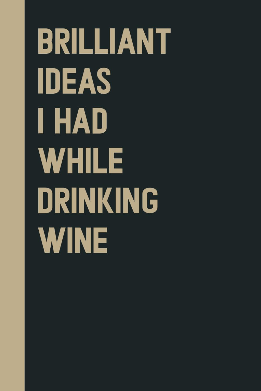 Brilliant Ideas I Had While Drinking wine: Perfect to the Office and Home | Gag Gift Idea for Coworkers | Birthday and Christmas Gift for Friend| Blank 6″x 9″ Black Cover