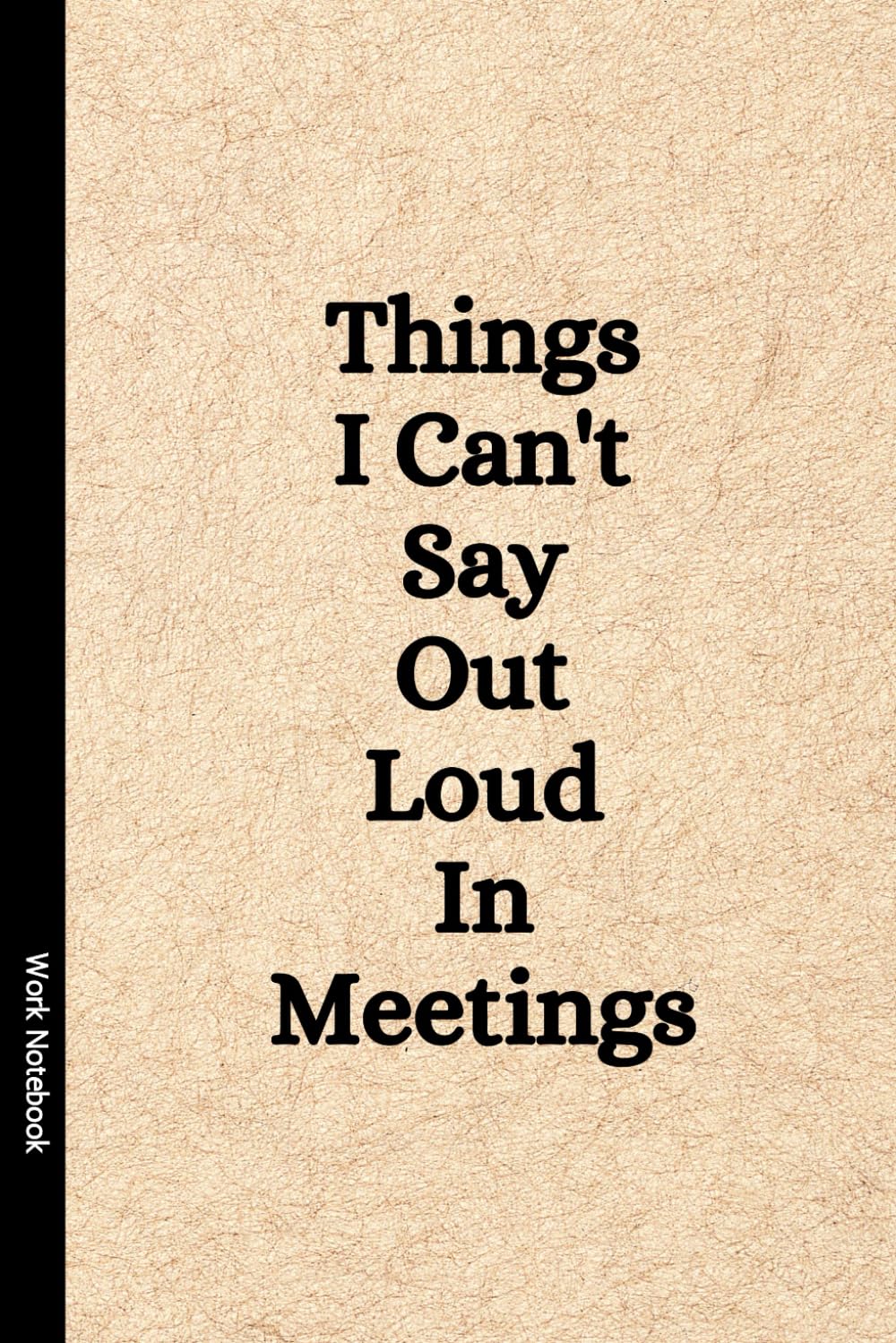 Things I Can’t Say Out Loud In Meetings: Funny Notebook for Work, Gag Gift, Boss, Office, Secret Santa Gift for Coworker (Lined Journal with Quotes)